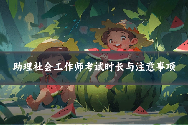 助理社会工作师考试时长与注意事项
