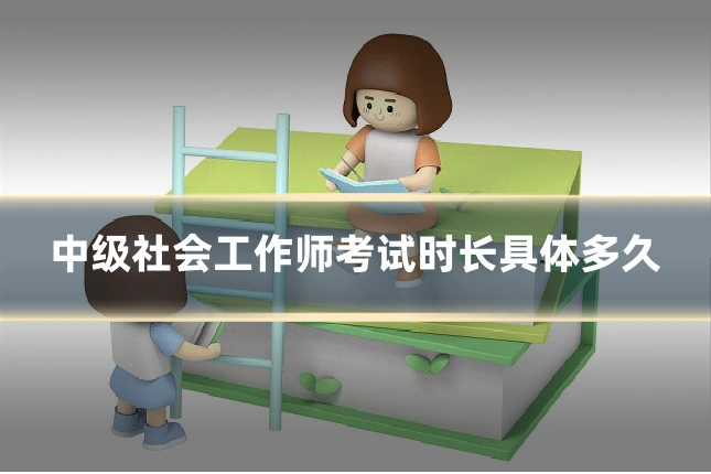 中级社会工作师考试时长具体多久