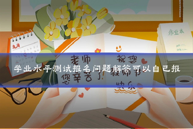 学业水平测试报名问题解答可以自己报