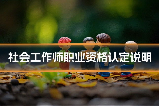 社会工作师职业资格认定说明
