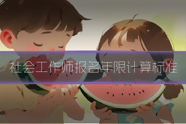 社会工作师报名年限计算标准