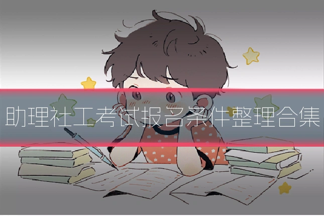 助理社工考试报名条件整理合集