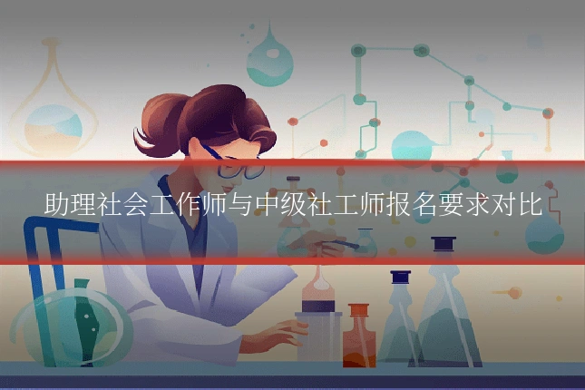 助理社会工作师与中级社工师报名要求对比