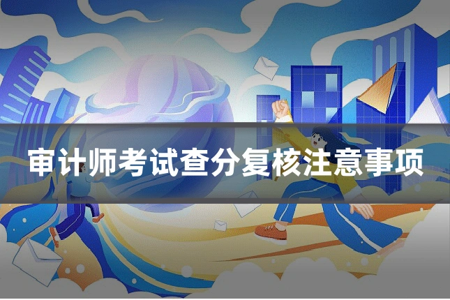 审计师考试查分复核注意事项