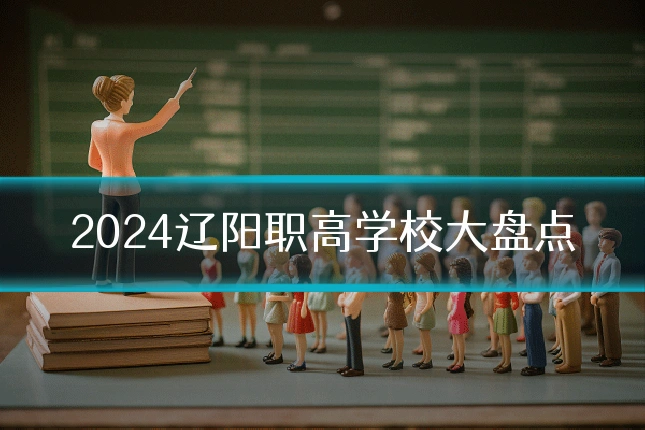 2024辽阳职高学校大盘点
