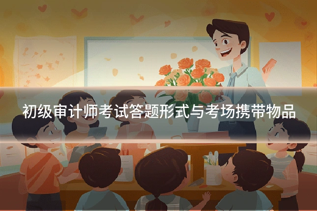 初级审计师考试答题形式与考场携带物品