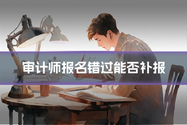 审计师报名错过能否补报