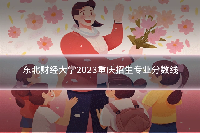 东北财经大学2023重庆招生专业分数线