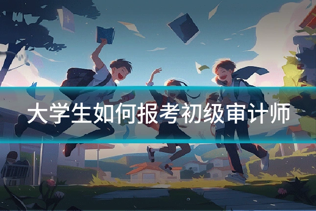 大学生如何报考初级审计师