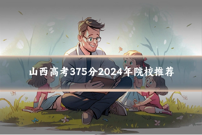 山西高考375分2024年院校推荐