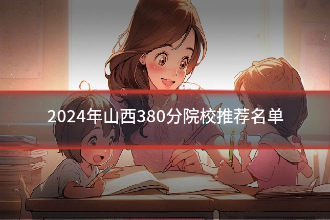 2024年山西380分院校推荐名单