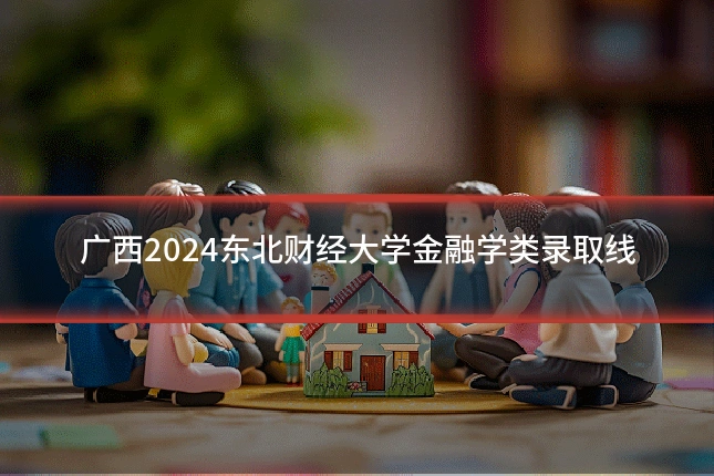 广西2024东北财经大学金融学类录取线