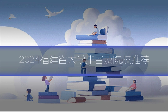 2024福建省大学排名及院校推荐