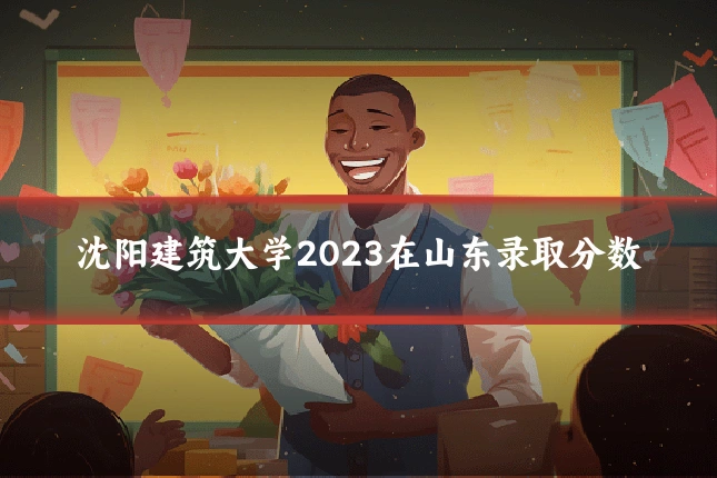 沈阳建筑大学2023在山东录取分数