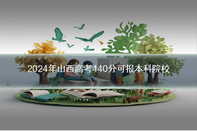 2024年山西高考440分可报本科院校