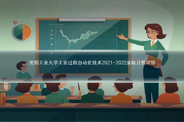 沈阳工业大学工业过程自动化技术2021-2022录取分数详情
