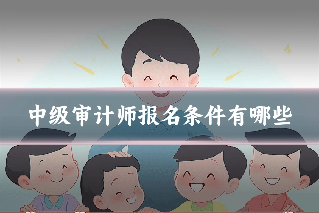 中级审计师报名条件有哪些