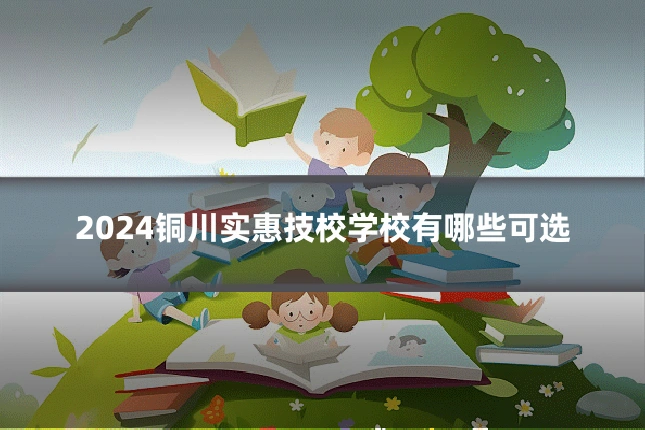 2024铜川实惠技校学校有哪些可选