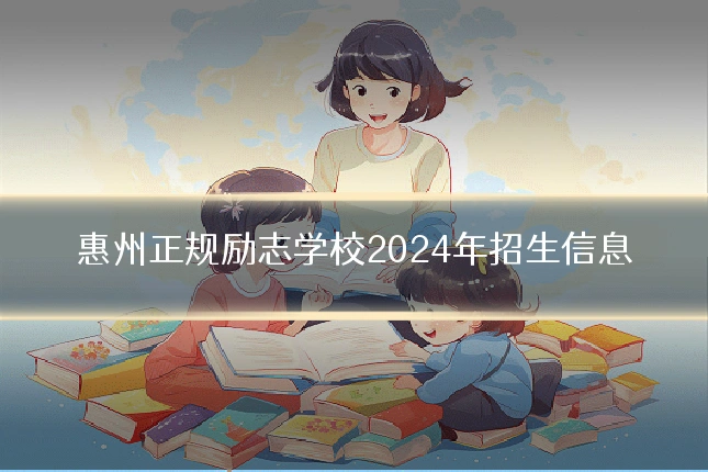 惠州正规励志学校2024年招生信息