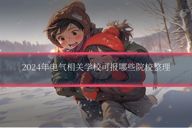 2024年电气相关学校可报哪些院校整理