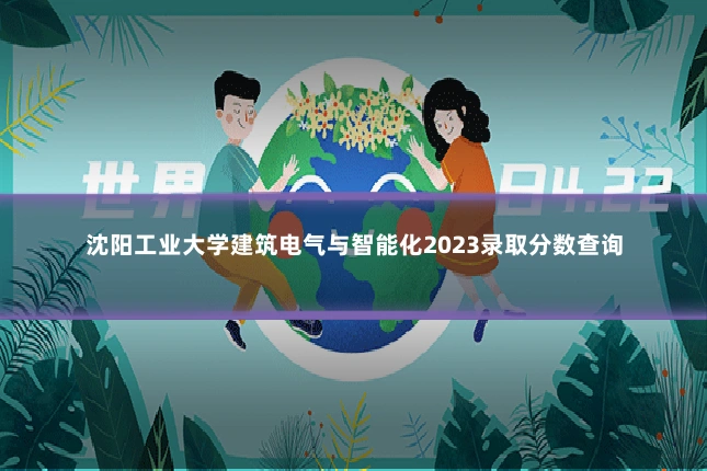 沈阳工业大学建筑电气与智能化2023录取分数查询
