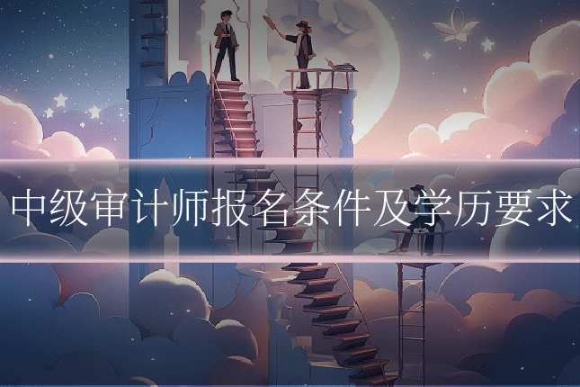 中级审计师报名条件及学历要求