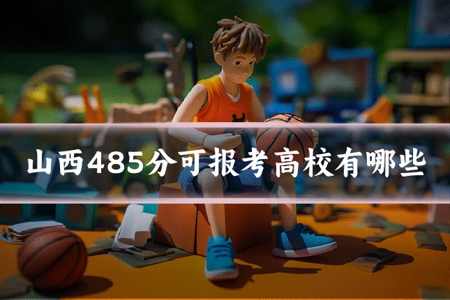 山西485分可报考高校有哪些