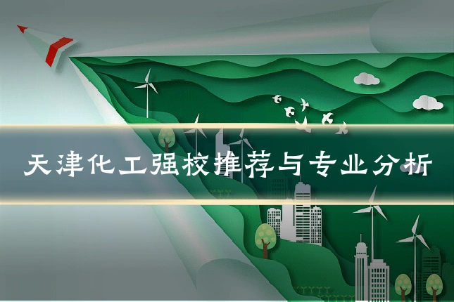 天津化工强校推荐与专业分析