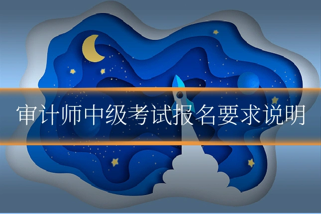 审计师中级考试报名要求说明