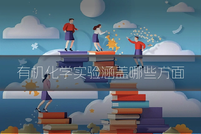有机化学实验涵盖哪些方面