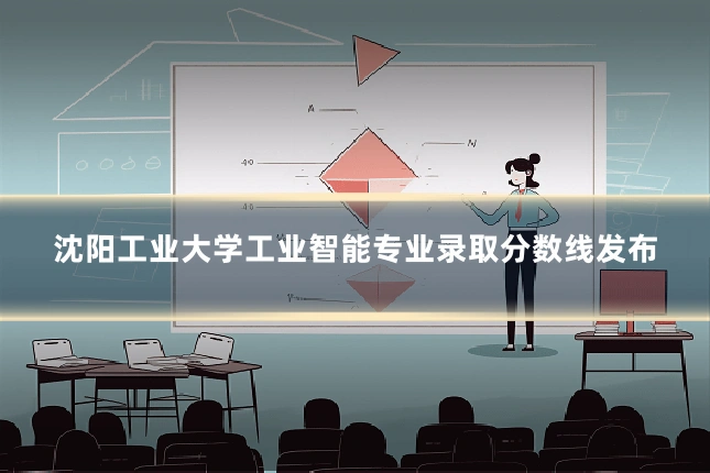 沈阳工业大学工业智能专业录取分数线发布