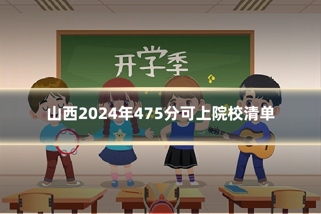 山西2024年475分可上院校清单