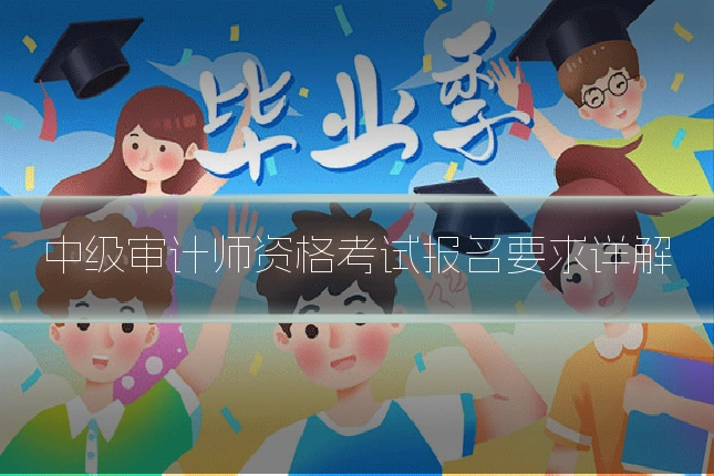中级审计师资格考试报名要求详解