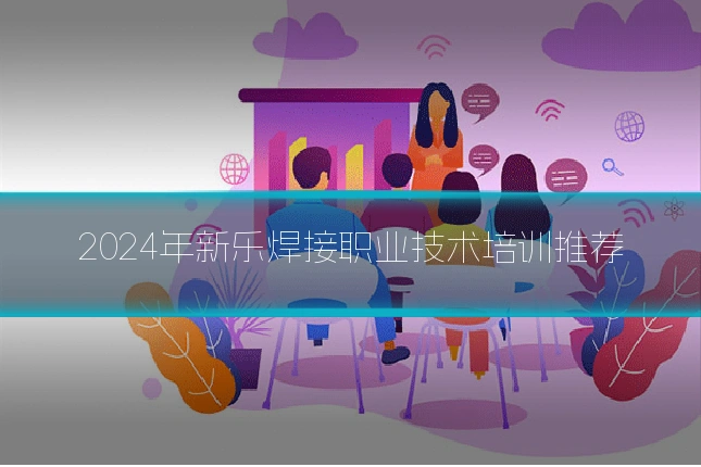 2024年新乐焊接职业技术培训推荐