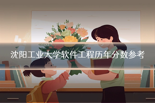 沈阳工业大学软件工程历年分数参考