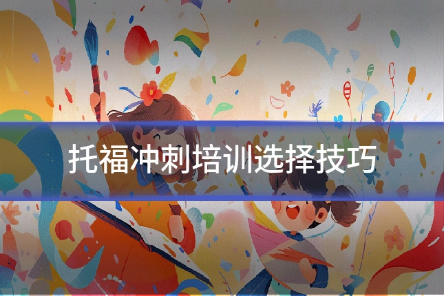 托福冲刺培训选择技巧