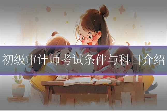 初级审计师考试条件与科目介绍