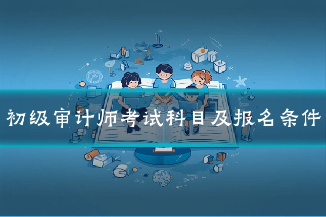 初级审计师考试科目及报名条件