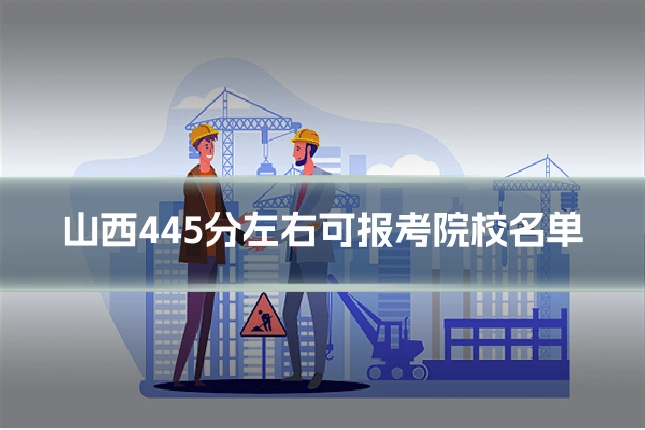 山西445分左右可报考院校名单