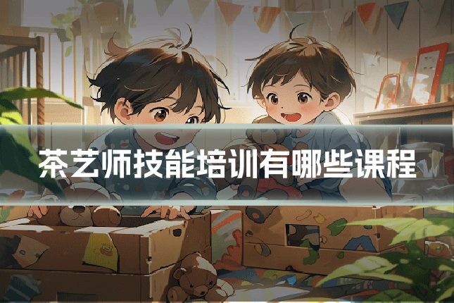 茶艺师技能培训有哪些课程