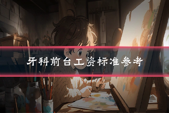 牙科前台工资标准参考