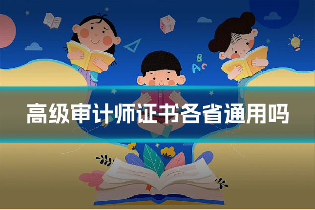高级审计师证书各省通用吗