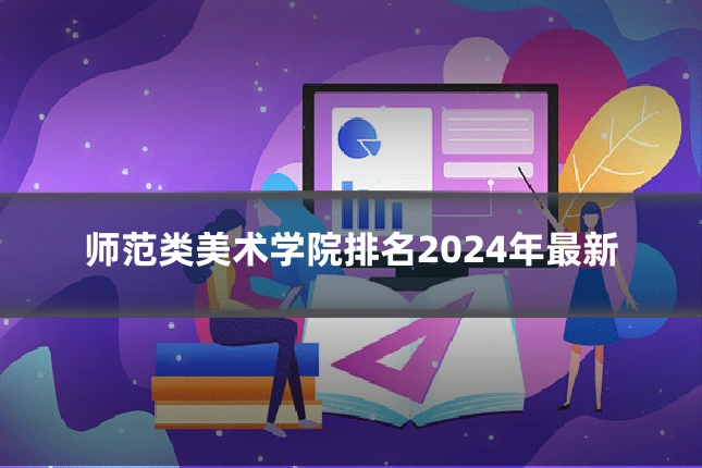 师范类美术学院排名2024年最新