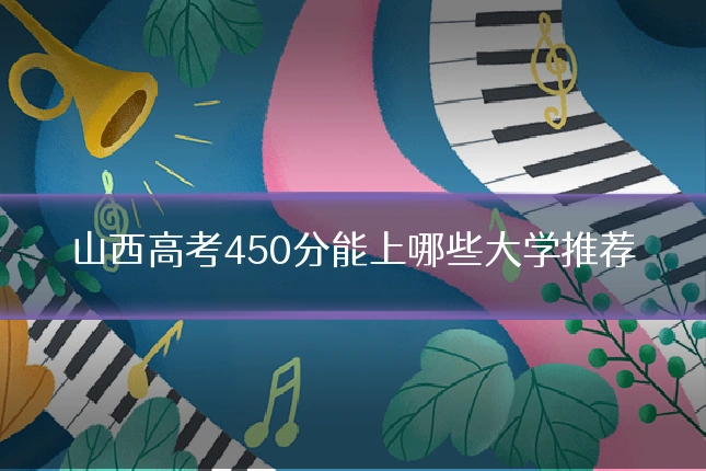 山西高考450分能上哪些大学推荐