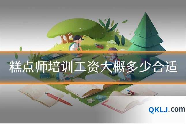 糕点师培训工资大概多少合适
