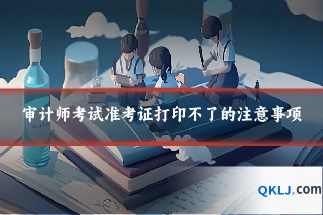 审计师考试准考证打印不了的注意事项