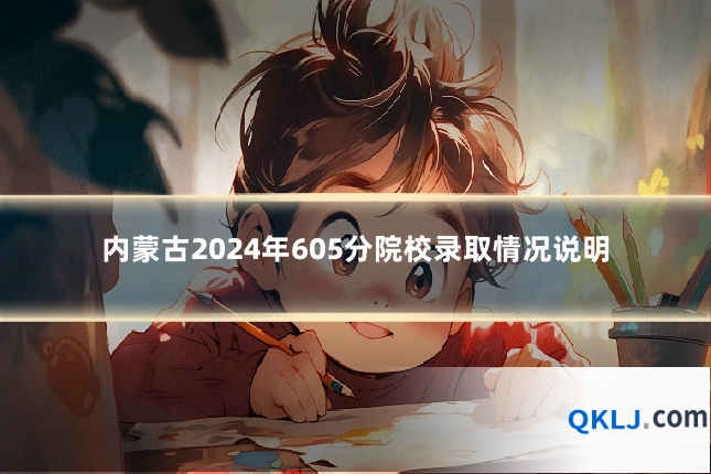 内蒙古2024年605分院校录取情况说明
