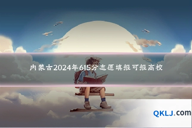 内蒙古2024年615分志愿填报可报高校