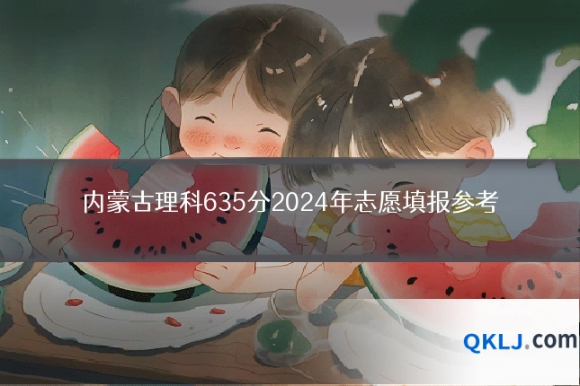 内蒙古理科635分2024年志愿填报参考