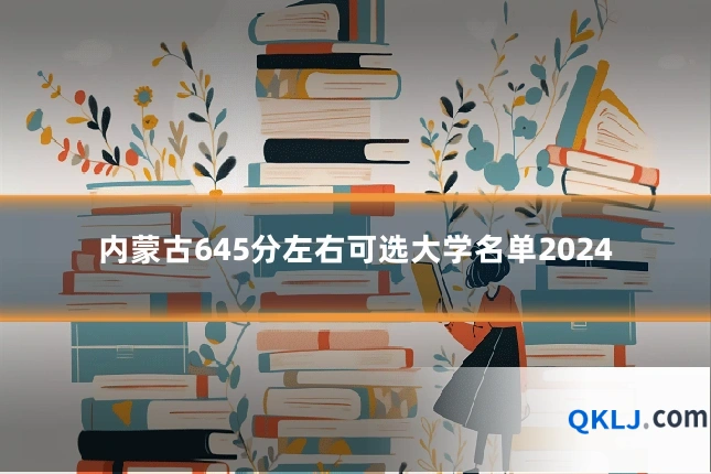 内蒙古645分左右可选大学名单2024